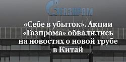 «Себе в убыток». Акции «Газпрома» обвалились на новостях о новой трубе в Китай